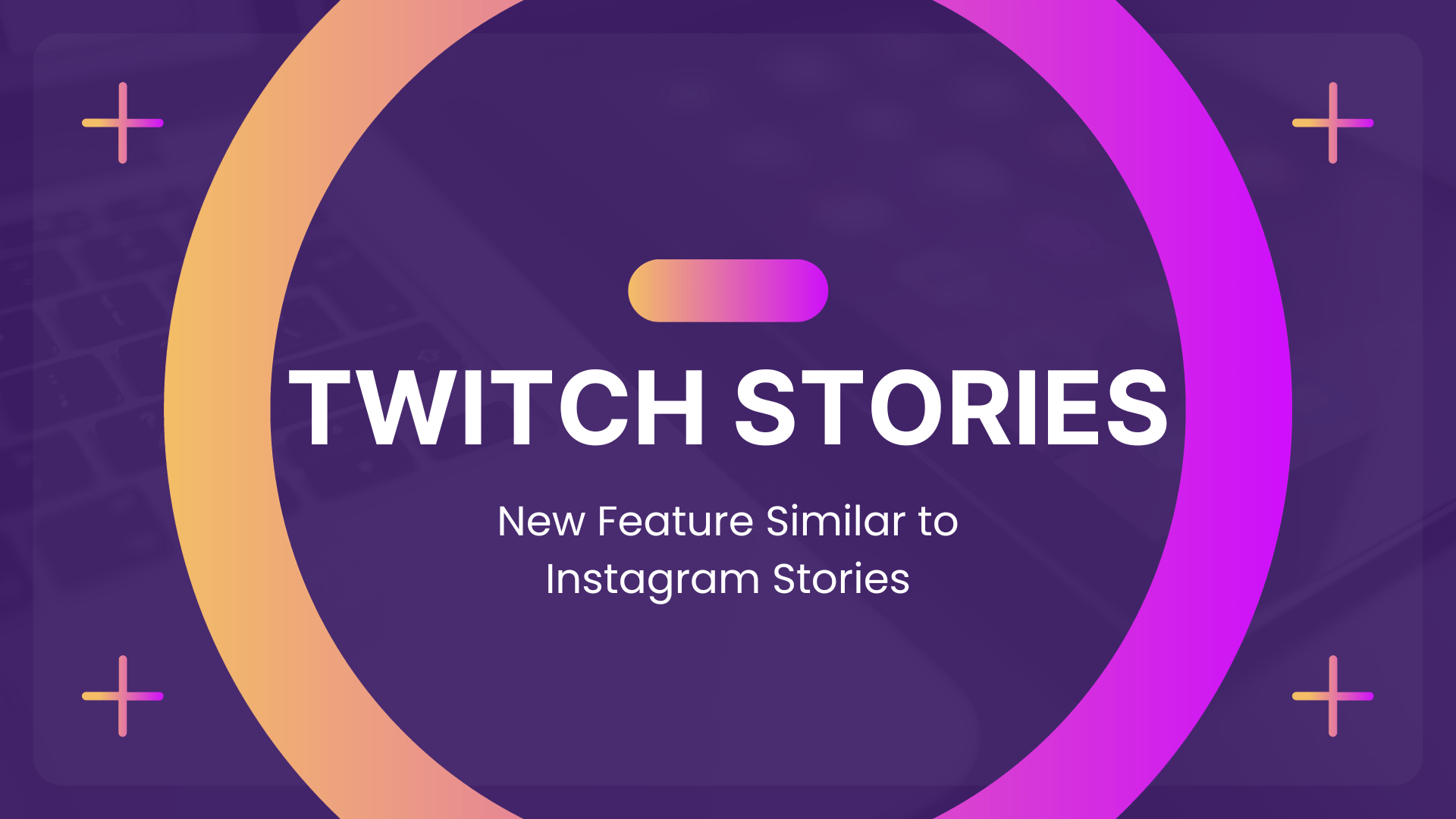 New Twitch Stories like you View Instagram Stories